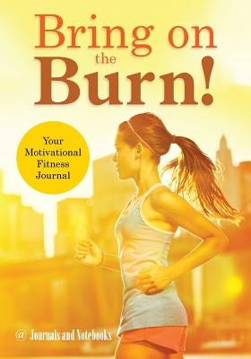 Bring on the Burn! Your Motivational Fitness Journal by @. Journals and Notebooks