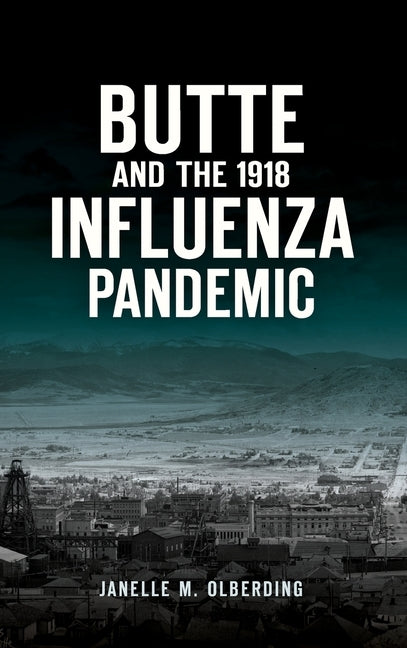Butte and the 1918 Influenza Pandemic by Olberding, Janelle M.