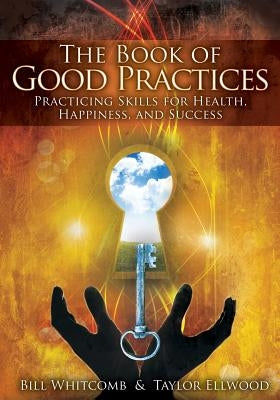 The Book of Good Practices: Learning Core Skills for Health, Happiness, and Success by Ellwood, Taylor