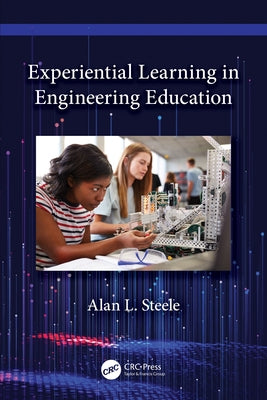 Experiential Learning in Engineering Education by Steele, Alan L.
