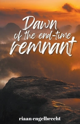 Dawn of the End-Time Remnant by Engelbrecht, Riaan