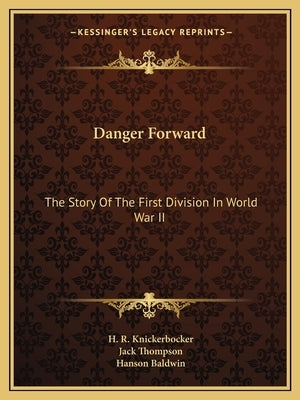 Danger Forward: The Story of the First Division in World War II by Knickerbocker, H. R.