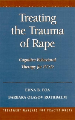 Treating the Trauma of Rape: Cognitive-Behavioral Therapy for Ptsd by Foa, Edna B.