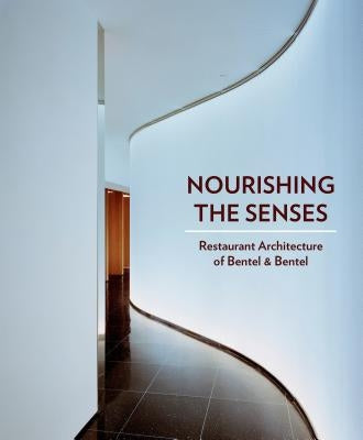 Nourishing the Senses: Restaurant Architecture of Bentel & Bentel by Rusche Bentel, Carol