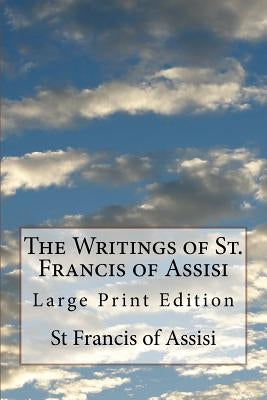 The Writings of St. Francis of Assisi: Large Print Edition by Robinson, Pascal