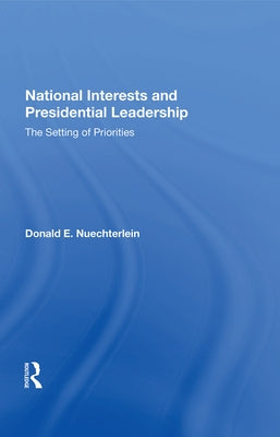 National Interests and Presidential Leadership: The Setting of Priorities by Nuechterlein, Donald E.