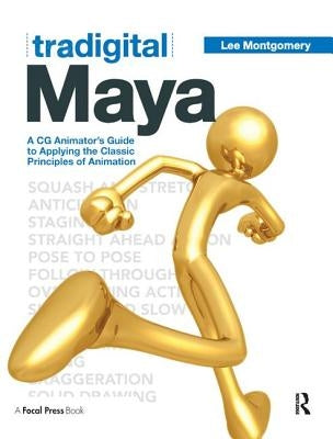 Tradigital Maya: A CG Animator's Guide to Applying the Classical Principles of Animation by Montgomery, Lee
