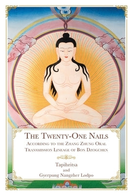 The Twenty-One Nails: According to the Zhang Zhung Oral Transmission Lineage of Bon Dzogchen by Tapihritsa