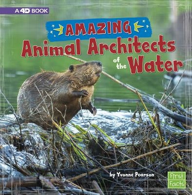 Amazing Animal Architects of the Water: A 4D Book by Pearson, Yvonne