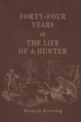 Forty-Four Years of the Life of a Hunter by Browning, Meshach