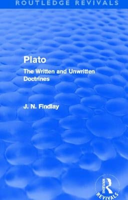 Plato (Routledge Revivals): Plato: The Written and Unwritten Doctrines by Findlay, John Niemeyer