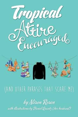 Tropical Attire Encouraged (and Other Phrases That Scare Me) by Rosen, Alison