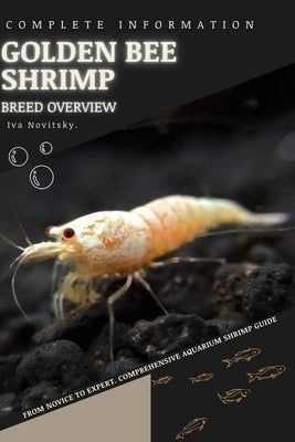 Golden Bee Shrimp: From Novice to Expert. Comprehensive Aquarium shrimp Guide by Novitsky, Iva