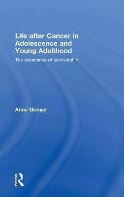 Life After Cancer in Adolescence and Young Adulthood: The Experience of Survivorship by Grinyer, Anne