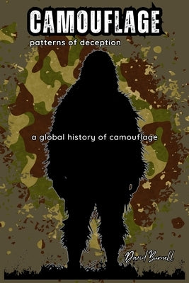 Patterns of Deception: The Global History and Future of Military Camouflage by Burnell, David