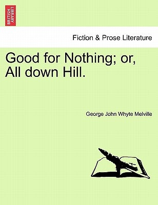 Good for Nothing; Or, All Down Hill. by Melville, George John Whyte