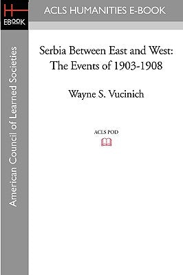 Serbia Between East and West: The Events of 1903-1908 by Vucinich, Wayne S.