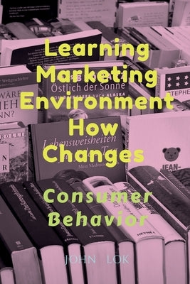 Learning Marketing Environment How Changes by Lok, John