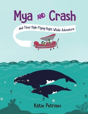 Mya and Crash and Their High-Flying Right Whale Adventure by Petrinec, Katie