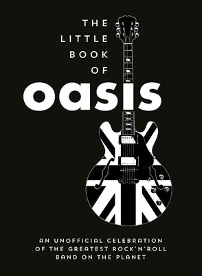 The Little Book of Oasis: An Unofficial Celebration of the Greatest Rock 'n' Roll Band on the Planet by Summersdale Publishers