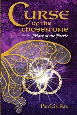 Curse of the Chosen One: Book 1 of Mark of the Faerie by Rae, Patricia