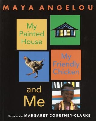 My Painted House, My Friendly Chicken, and Me by Angelou, Maya