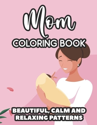 Mom Coloring Book Beautiful, Calm And Relaxing Patterns: Downright Funny Quotes And Anti-Stress Designs To Color, Coloring Sheets For Moms by M, Ann