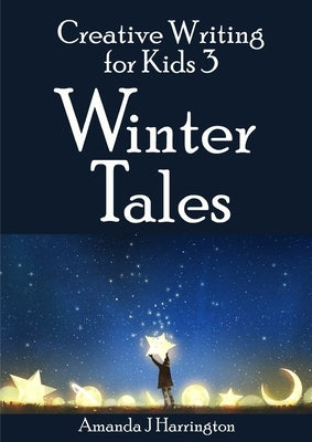 Creative Writing for Kids 3 Winter Tales by Harrington, Amanda J.