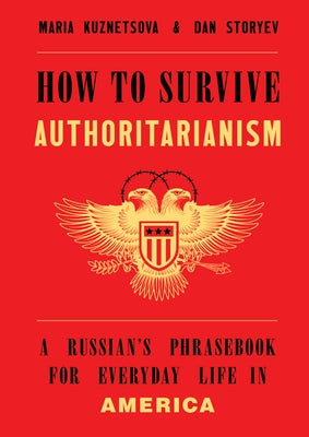 How to Survive Authoritarianism: A Russian's Phrasebook for Everyday Life in America by Kuznetsova, Maria