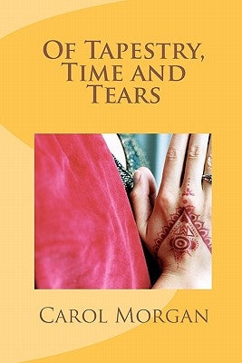 Of Tapestry, Time and Tears by Morgan, Carol