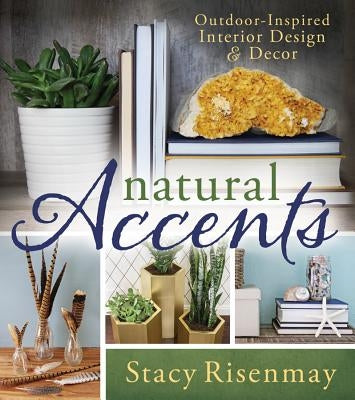 Natural Accents: Outdoor-Inspired Design and Decor by Risenmay, Stacey