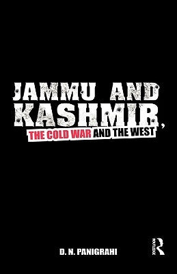 Jammu and Kashmir, the Cold War and the West by Panigrahi, D. N.