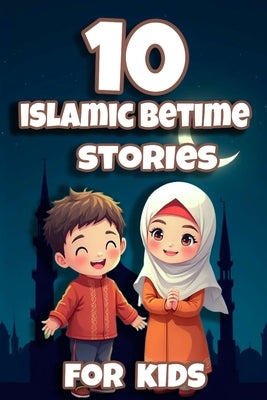 10 Amazing Islamic Stories for Kids: Beautiful Lessons from Quran About Prophets, Faith, and Miracles: Perfect for Ages 4-12 Bedtime Stories That Insp by Nass, Iless