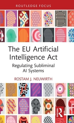 The Eu Artificial Intelligence ACT: Regulating Subliminal AI Systems by Neuwirth, Rostam J.