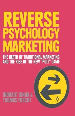 Reverse Psychology Marketing: The Death of Traditional Marketing and the Rise of the New "Pull" Game by Sinha, I.