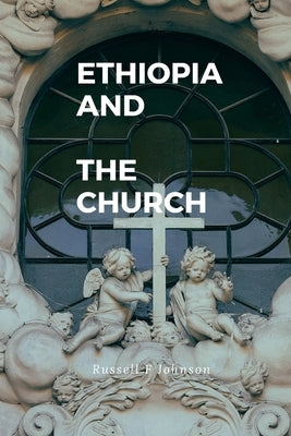 Ethiopian And The church: The Ethiopian church history by Johnson, Russell F.