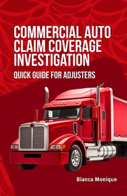 Commercial Auto Claim Coverage Investigation: Quick Guide for Adjusters by Monique, Bianca