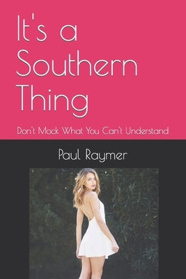 It's a Southern Thing: Don't Mock What You Can't Understand by Raymer, Paul