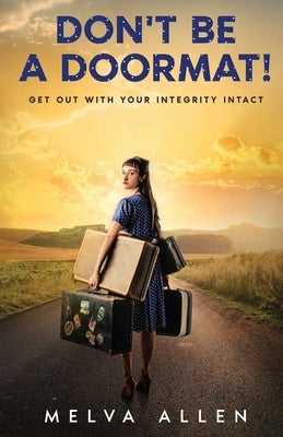 Don't Be a Doormat: Get out with your integrity in tact by Allen, Melva