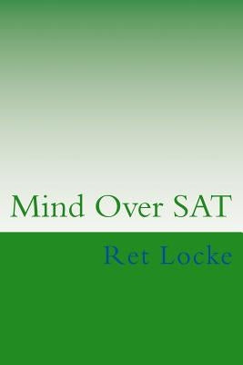 Mind Over SAT: Mastering the Mental Side of the SAT by Locke, Ret