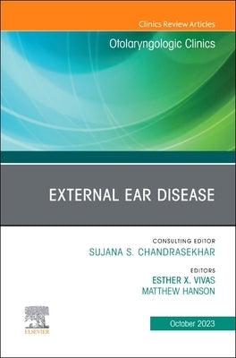 External Ear Disease, an Issue of Otolaryngologic Clinics of North America: Volume 56-5 by Vivas, Esther X.