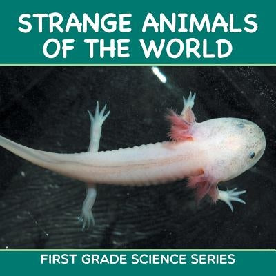 Strange Animals Of The World: First Grade Science Series by Baby Professor