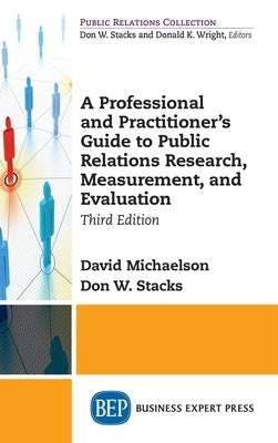 Professional and Practitioner's Guide to Public Relations Research, Measurement, and Evaluation by Michaelson, David
