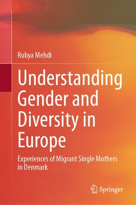 Understanding Gender and Diversity in Europe: Experiences of Migrant Single Mothers in Denmark by Mehdi, Rubya