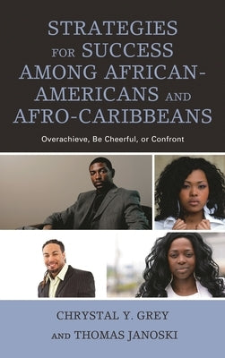 Strategies for Success among African-Americans and Afro-Caribbeans: Overachieve, Be Cheerful, or Confront by Grey, Chrystal Y.