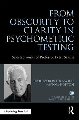 From Obscurity to Clarity in Psychometric Testing: Selected Works of Professor Peter Saville by Saville, Peter