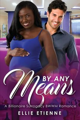 By Any Means: A Billionaire Surrogate BWWM Romance by Etienne, Ellie