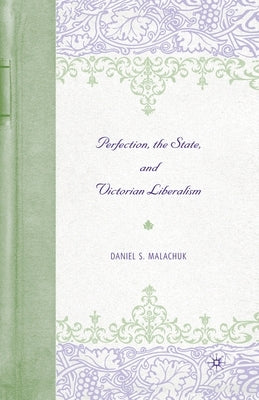 Perfection, the State, and Victorian Liberalism by Malachuk, D.