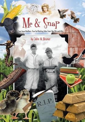 Me and Snap: Two Iowa Brothers: True Gut-Busting Tales from the 50s and 60s by Bruner, John W.