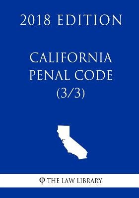 California Penal Code (3/3) (2018 Edition) by The Law Library